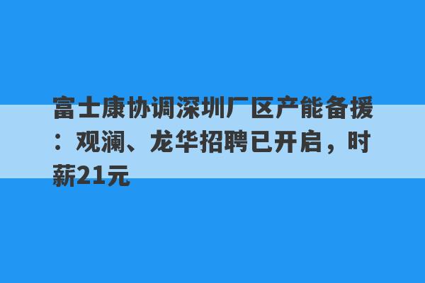 富士康协调深圳厂区产能备援：观澜、龙华招聘已开启，时薪21元