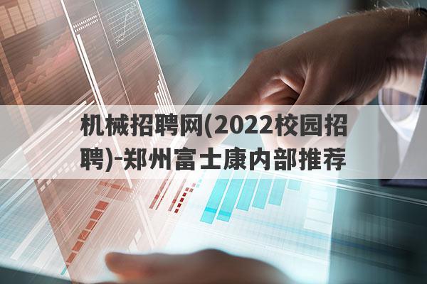 机械招聘网(2022校园招聘)-郑州富士康内部推荐