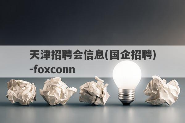 天津招聘会信息(国企招聘)-foxconn