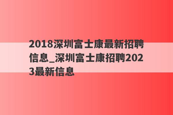 2018深圳富士康最新招聘信息_深圳富士康招聘2023最新信息