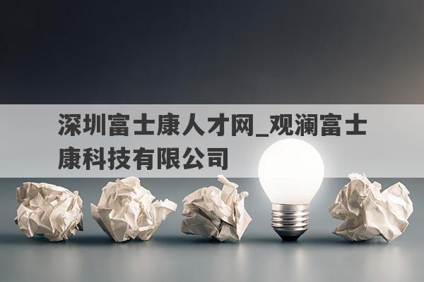 深圳富士康人才网_观澜富士康科技有限公司