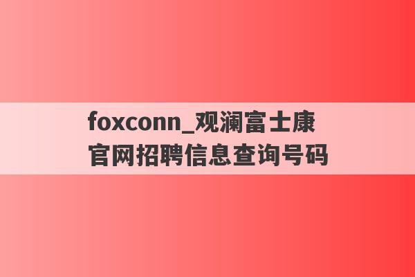 foxconn_观澜富士康官网招聘信息查询号码